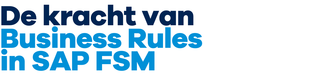 De kracht van Business Rules in SAP FSM