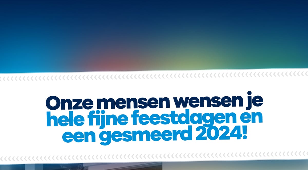 Onze mensen wensen je hele fijne feestdagen en een gesmeerd 2024!